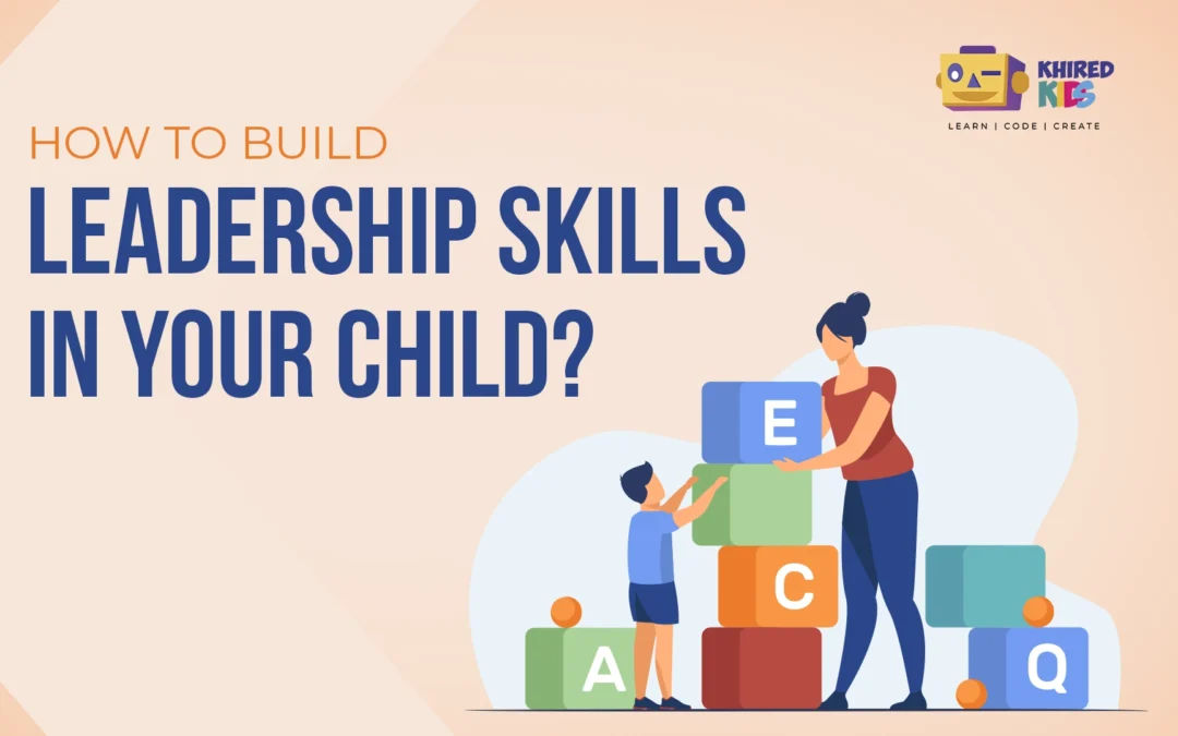 How to Build Leadership Skills in Your Child?