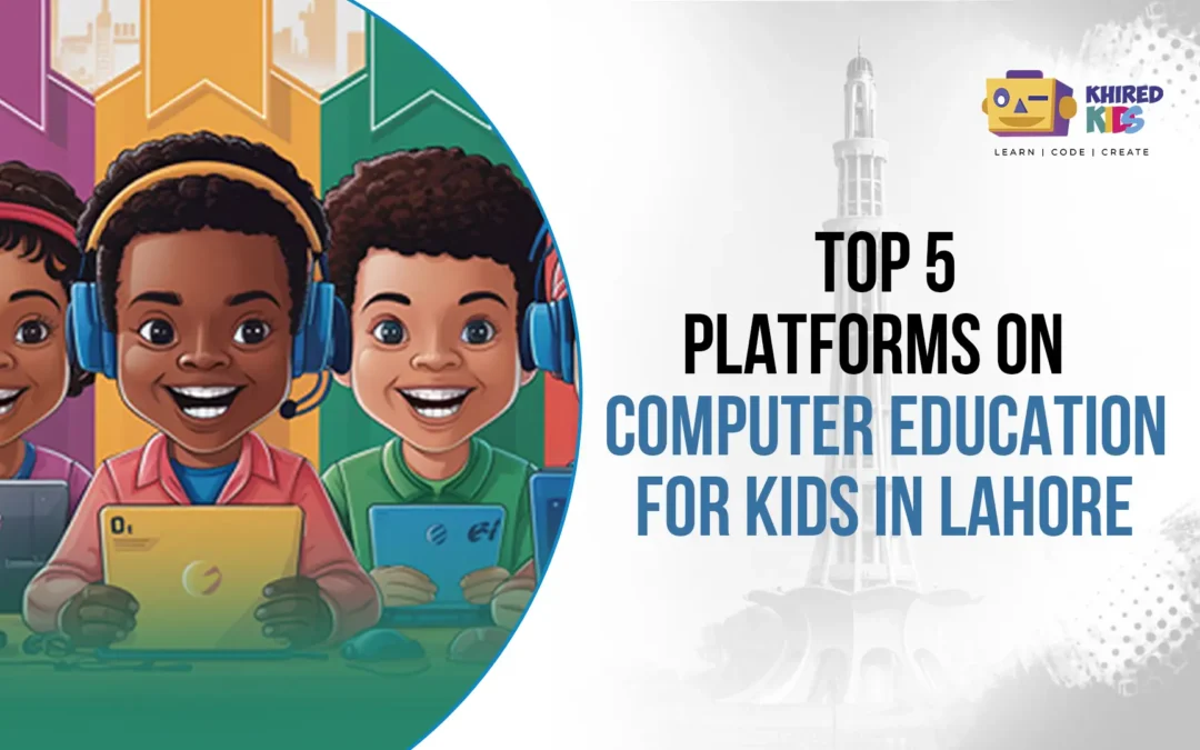 Top 5 Platforms on Computer Education for Kids in Lahore